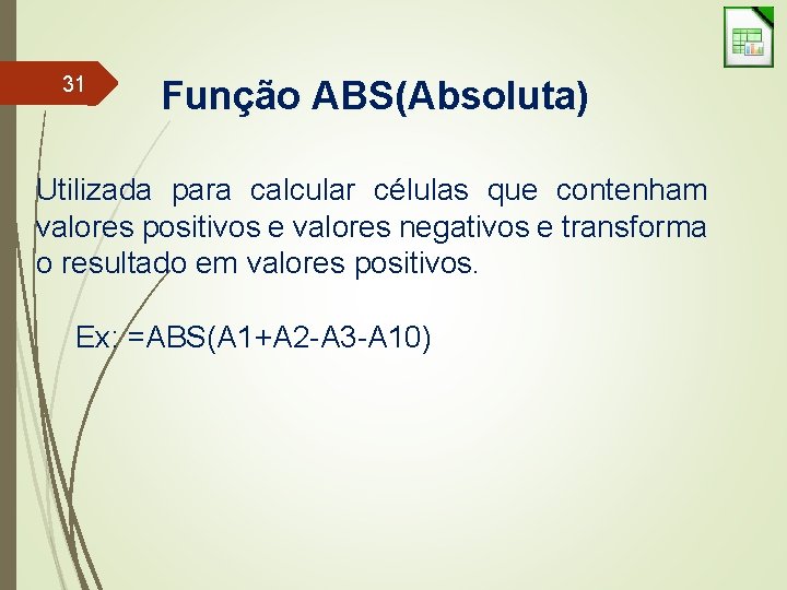 31 Função ABS(Absoluta) Utilizada para calcular células que contenham valores positivos e valores negativos