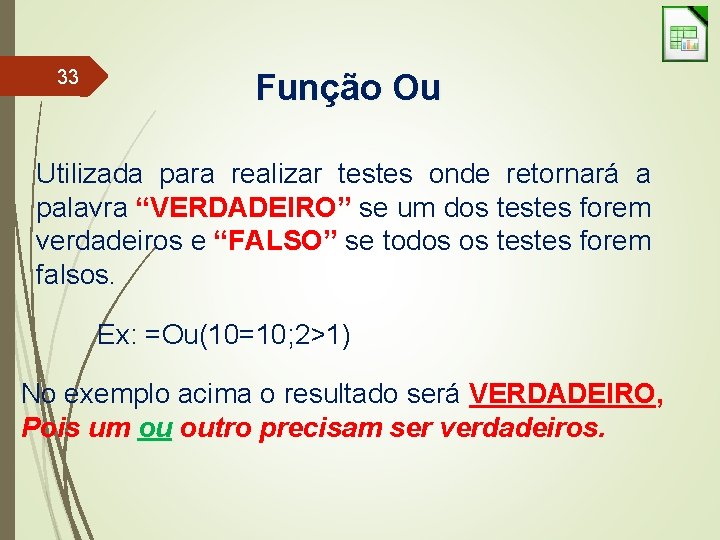 33 Função Ou Utilizada para realizar testes onde retornará a palavra “VERDADEIRO” se um