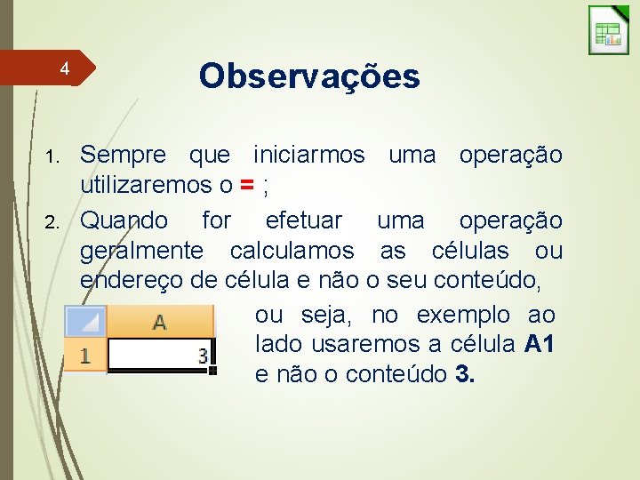 4 1. 2. Observações Sempre que iniciarmos uma operação utilizaremos o = ; Quando