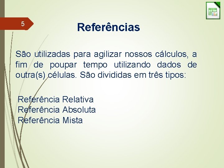 5 Referências São utilizadas para agilizar nossos cálculos, a fim de poupar tempo utilizando