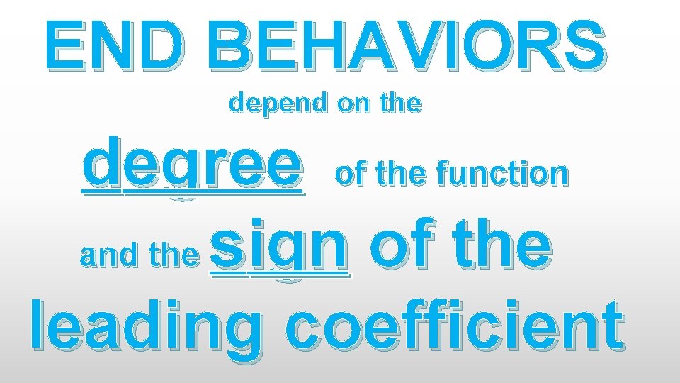 END BEHAVIORS depend on the degree of the function and the sign of the