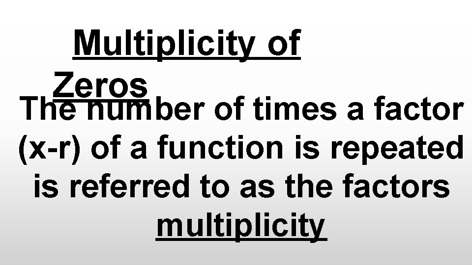 Multiplicity of Zeros The number of times a factor (x-r) of a function is