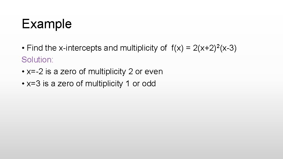 Example • Find the x-intercepts and multiplicity of f(x) = 2(x+2)2(x-3) Solution: • x=-2