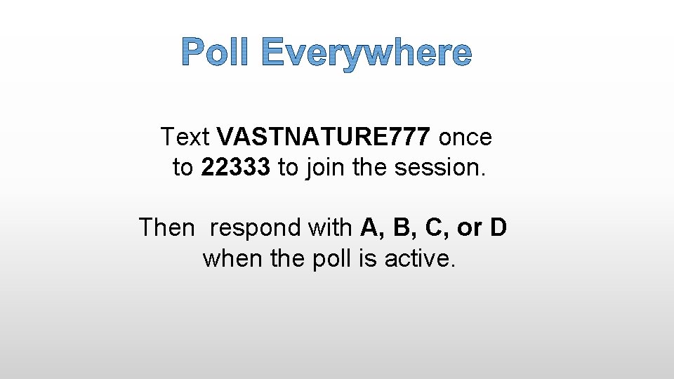 Text VASTNATURE 777 once to 22333 to join the session. Then respond with A,