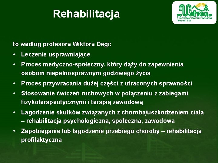 Rehabilitacja to według profesora Wiktora Degi: • Leczenie usprawniające • Proces medyczno-społeczny, który dąży