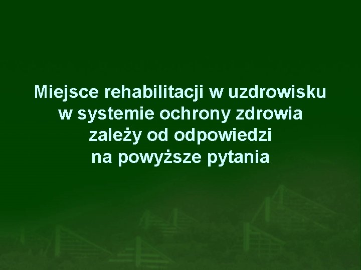 Miejsce rehabilitacji w uzdrowisku w systemie ochrony zdrowia zależy od odpowiedzi na powyższe pytania