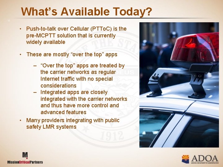 What’s Available Today? 18 • Push-to-talk over Cellular (PTTo. C) is the pre-MCPTT solution