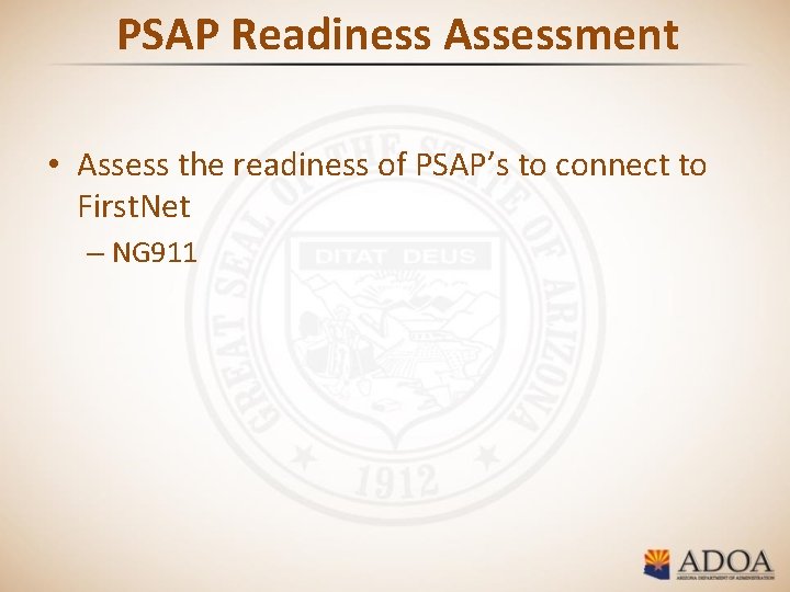 PSAP Readiness Assessment • Assess the readiness of PSAP’s to connect to First. Net