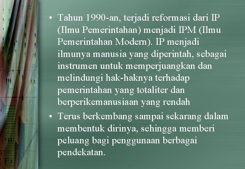  • Tahun 1990 -an, terjadi reformasi dari IP (Ilmu Pemerintahan) menjadi IPM (Ilmu