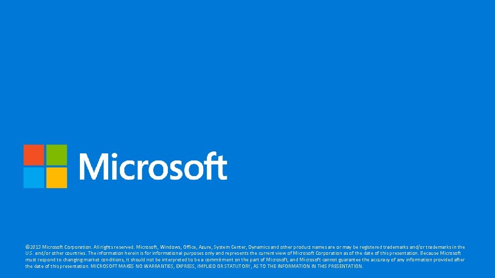 © 2013 Microsoft Corporation. All rights reserved. Microsoft, Windows, Office, Azure, System Center, Dynamics