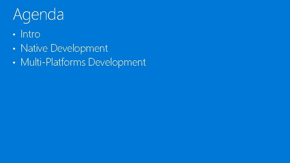 Agenda Intro • Native Development • Multi-Platforms Development • 