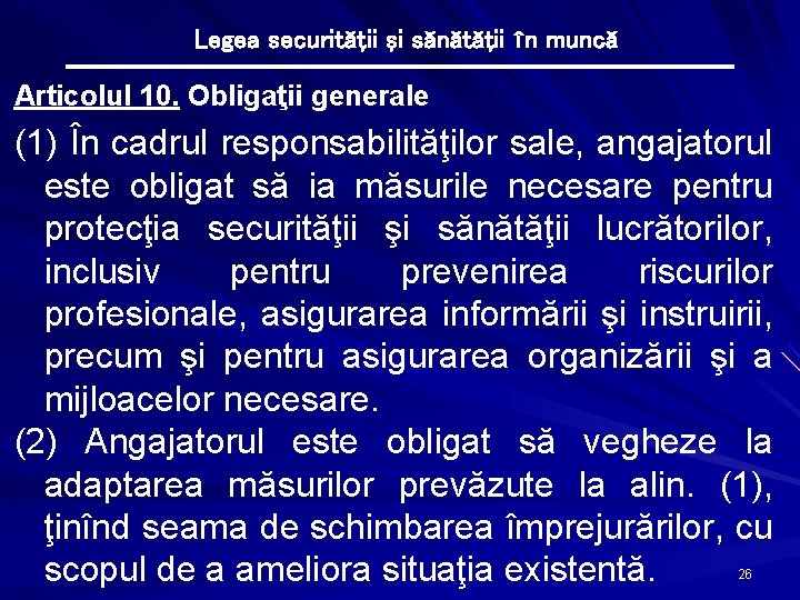 Legea securităţii şi sănătăţii în muncă Articolul 10. Obligaţii generale (1) În cadrul responsabilităţilor