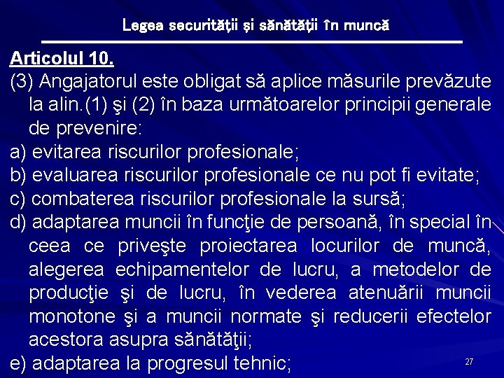 Legea securităţii şi sănătăţii în muncă Articolul 10. (3) Angajatorul este obligat să aplice
