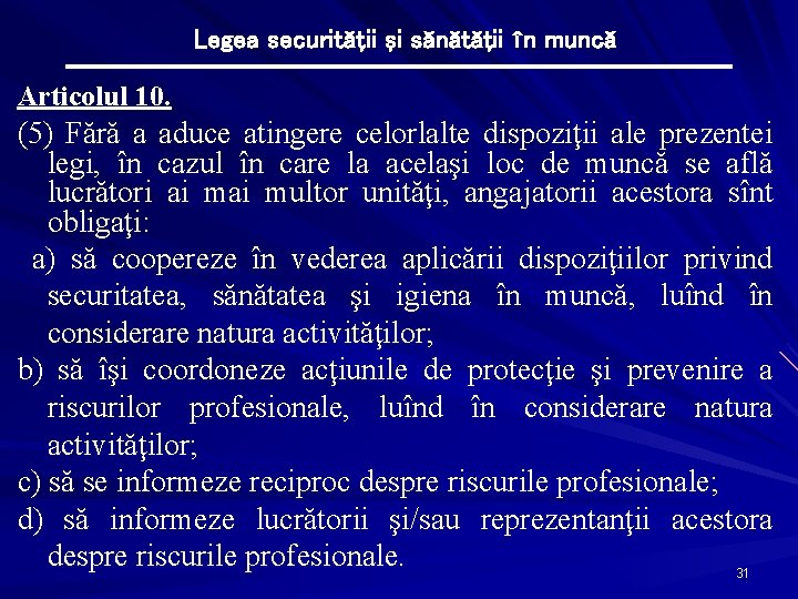 Legea securităţii şi sănătăţii în muncă Articolul 10. (5) Fără a aduce atingere celorlalte