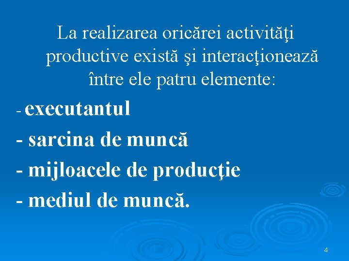 La realizarea oricărei activităţi productive există şi interacţionează între ele patru elemente: - executantul