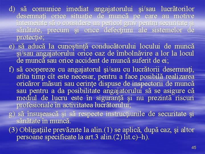 d) să comunice imediat angajatorului şi/sau lucrătorilor desemnaţi orice situaţie de muncă pe care