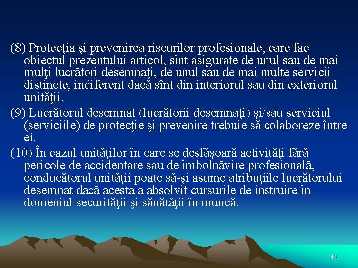 (8) Protecţia şi prevenirea riscurilor profesionale, care fac obiectul prezentului articol, sînt asigurate de