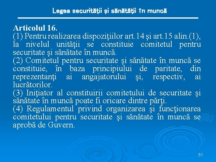 Legea securităţii şi sănătăţii în muncă Articolul 16. (1) Pentru realizarea dispoziţiilor art. 14