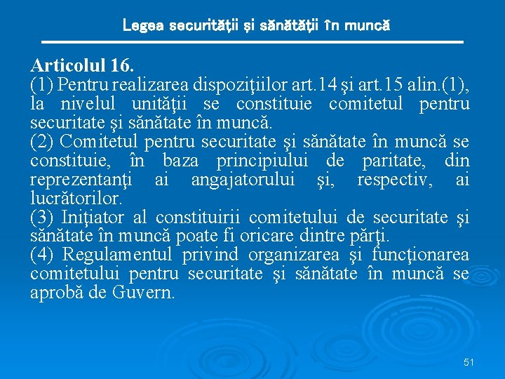 Legea securităţii şi sănătăţii în muncă Articolul 16. (1) Pentru realizarea dispoziţiilor art. 14