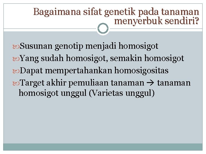 Bagaimana sifat genetik pada tanaman menyerbuk sendiri? Susunan genotip menjadi homosigot Yang sudah homosigot,