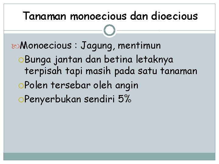 Tanaman monoecious dan dioecious Monoecious : Jagung, mentimun Bunga jantan dan betina letaknya terpisah