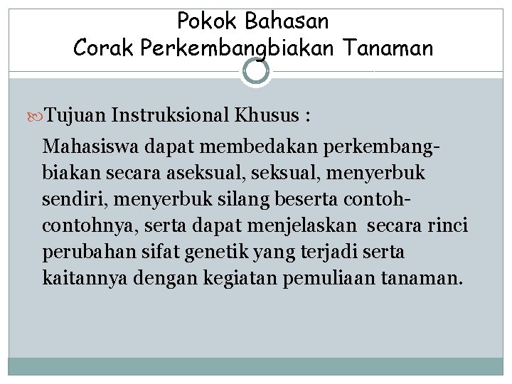 Pokok Bahasan Corak Perkembangbiakan Tanaman Tujuan Instruksional Khusus : Mahasiswa dapat membedakan perkembangbiakan secara