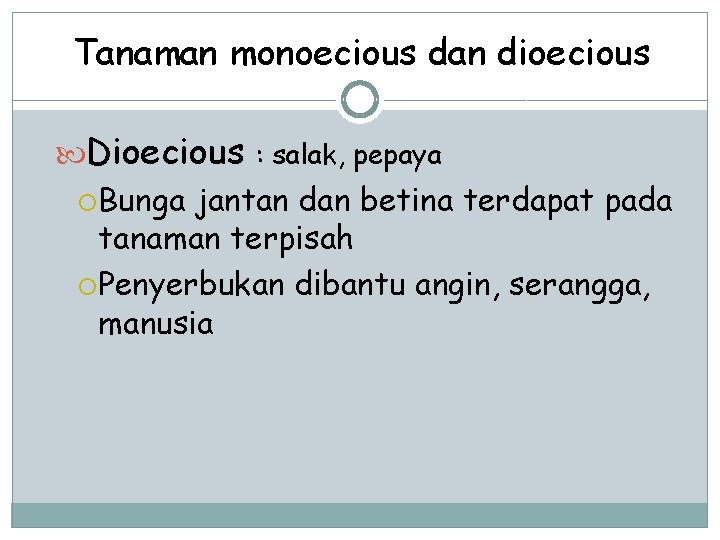 Tanaman monoecious dan dioecious Dioecious : salak, pepaya Bunga jantan dan betina terdapat pada