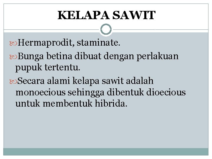 KELAPA SAWIT Hermaprodit, staminate. Bunga betina dibuat dengan perlakuan pupuk tertentu. Secara alami kelapa