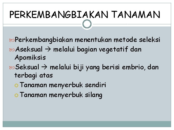 PERKEMBANGBIAKAN TANAMAN Perkembangbiakan menentukan metode seleksi Aseksual melalui bagian vegetatif dan Apomiksis Seksual melalui