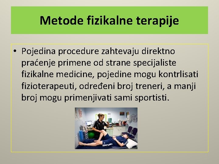 Metode fizikalne terapije • Pojedina procedure zahtevaju direktno praćenje primene od strane specijaliste fizikalne