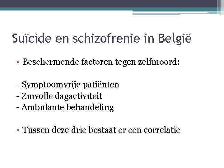 Suïcide en schizofrenie in België • Beschermende factoren tegen zelfmoord: - Symptoomvrije patiënten -