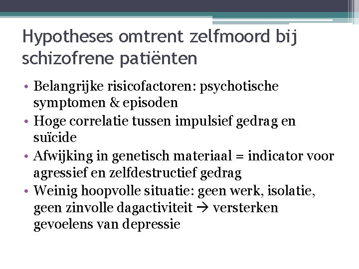 Hypotheses omtrent zelfmoord bij schizofrene patiënten • Belangrijke risicofactoren: psychotische symptomen & episoden •