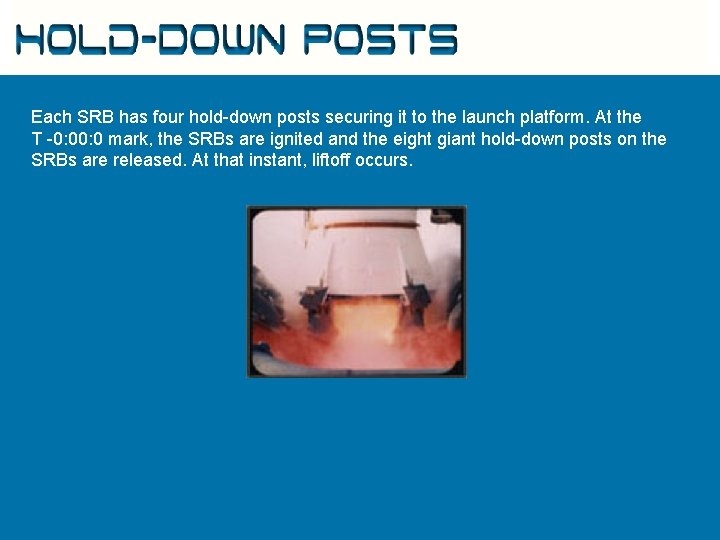 Hold-Down Posts Each SRB has four hold-down posts securing it to the launch platform.