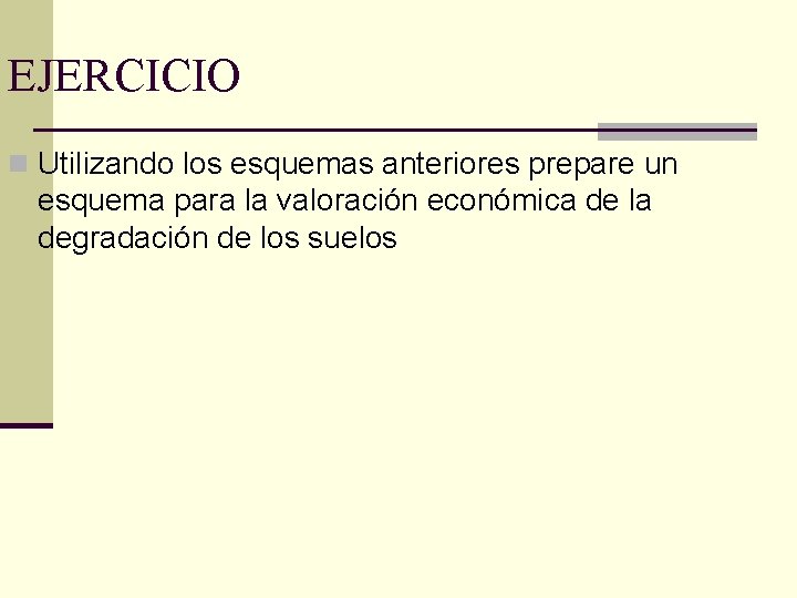 EJERCICIO n Utilizando los esquemas anteriores prepare un esquema para la valoración económica de