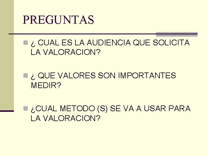 PREGUNTAS n ¿ CUAL ES LA AUDIENCIA QUE SOLICITA LA VALORACION? n ¿ QUE