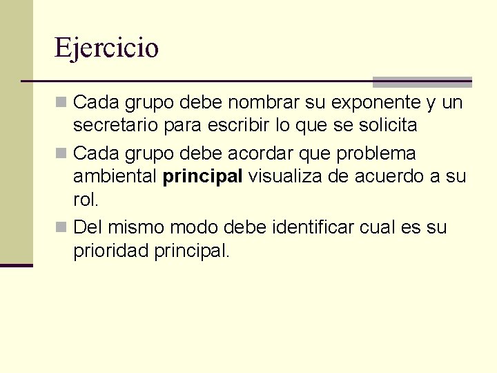 Ejercicio n Cada grupo debe nombrar su exponente y un secretario para escribir lo