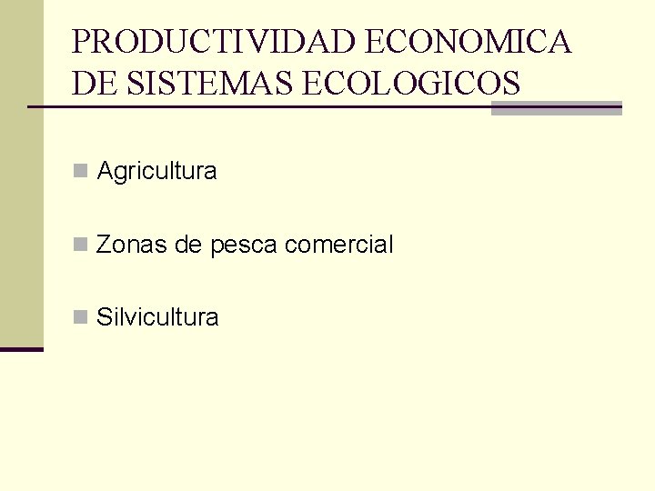 PRODUCTIVIDAD ECONOMICA DE SISTEMAS ECOLOGICOS n Agricultura n Zonas de pesca comercial n Silvicultura