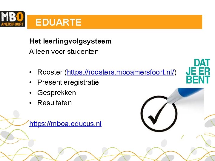 EDUARTE Het leerlingvolgsysteem Alleen voor studenten • • Rooster (https: //roosters. mboamersfoort. nl/) Presentieregistratie