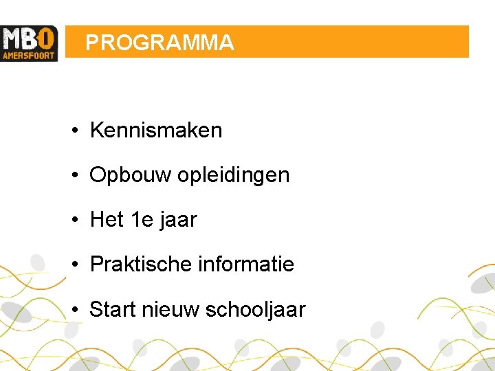 PROGRAMMA • Kennismaken • Opbouw opleidingen • Het 1 e jaar • Praktische informatie