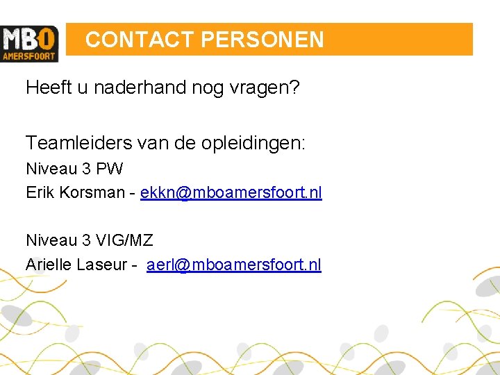 CONTACT PERSONEN Heeft u naderhand nog vragen? Teamleiders van de opleidingen: Niveau 3 PW