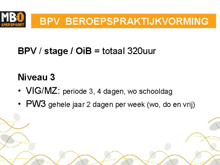 BPV BEROEPSPRAKTIJKVORMING BPV / stage / Oi. B = totaal 320 uur Niveau 3