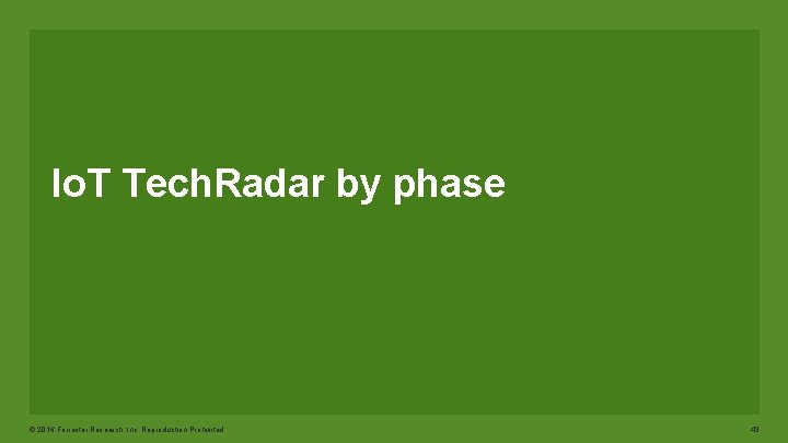 Io. T Tech. Radar by phase © 2016 Forrester Research, Inc. Reproduction Prohibited 43