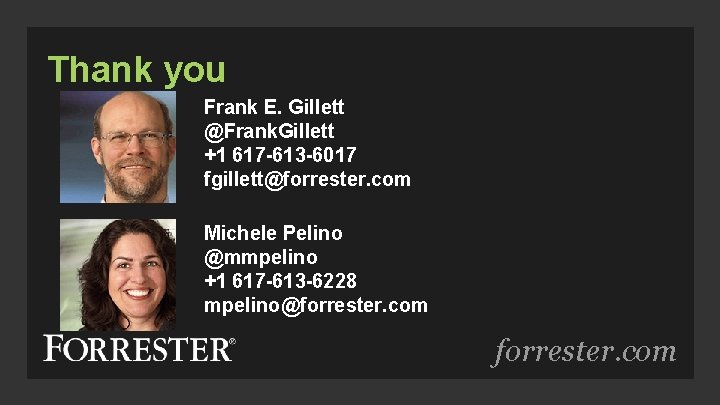 Thank you Frank E. Gillett @Frank. Gillett +1 617 -613 -6017 fgillett@forrester. com Michele