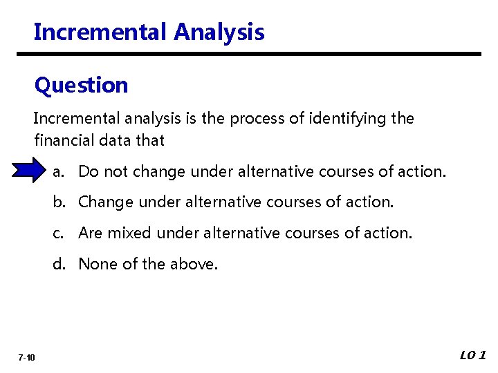 Incremental Analysis Question Incremental analysis is the process of identifying the financial data that