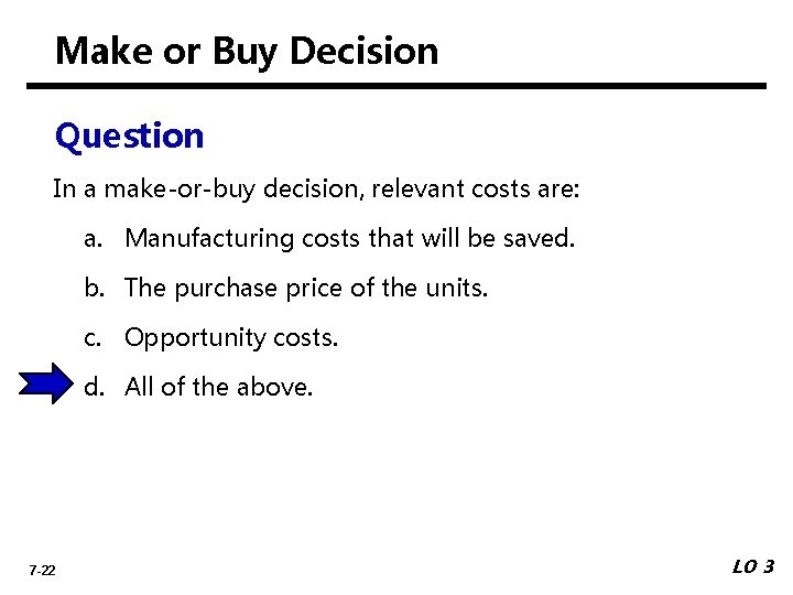 Make or Buy Decision Question In a make-or-buy decision, relevant costs are: a. Manufacturing