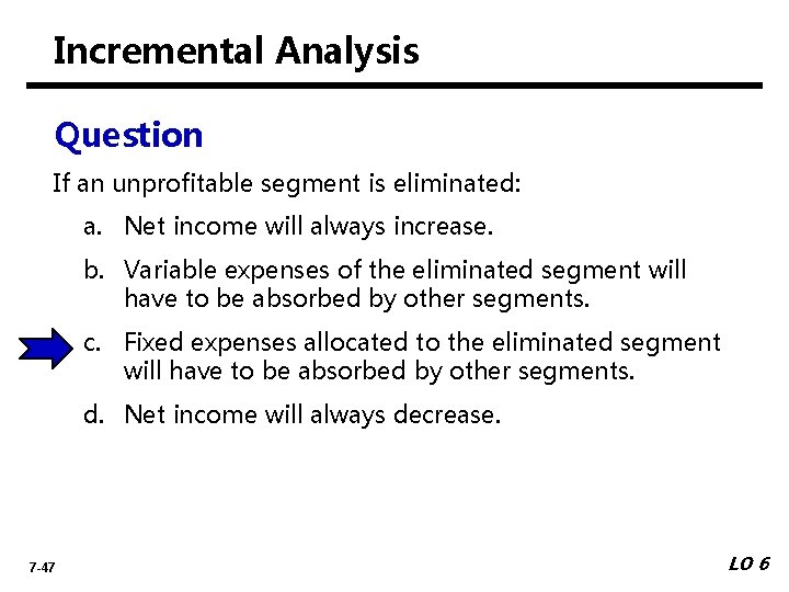 Incremental Analysis Question If an unprofitable segment is eliminated: a. Net income will always