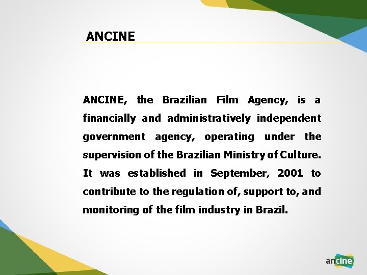 ANCINE, the Brazilian Film Agency, is a financially and administratively independent government agency, operating