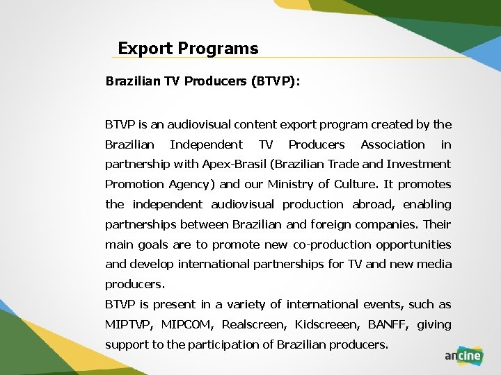 Export Programs Brazilian TV Producers (BTVP): BTVP is an audiovisual content export program created
