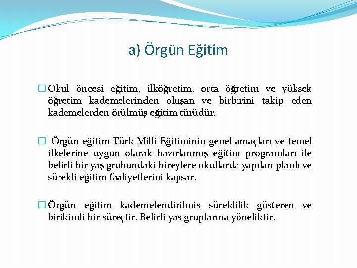 a) Örgün Eğitim � Okul öncesi eğitim, ilköğretim, orta öğretim ve yüksek öğretim kademelerinden