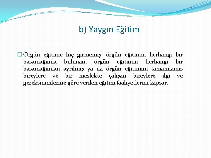 b) Yaygın Eğitim � Örgün eğitime hiç girmemiş, örgün eğitimin herhangi bir basamağında bulunan,